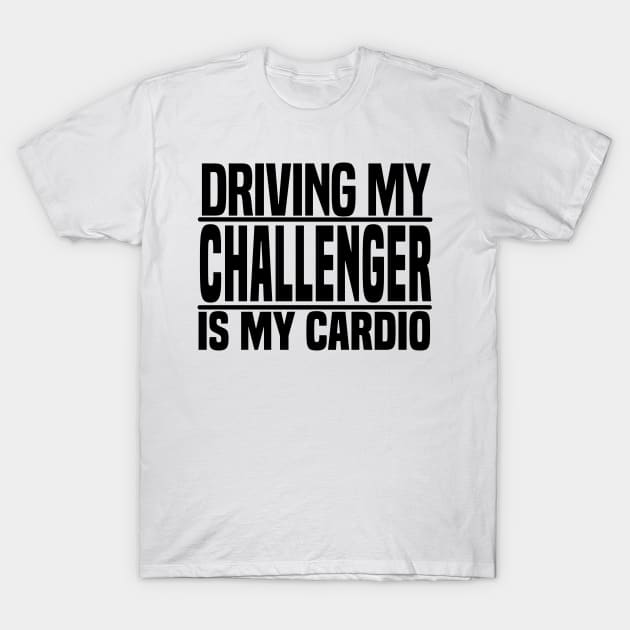 Driving my Challenger is my cardio T-Shirt by BuiltOnPurpose